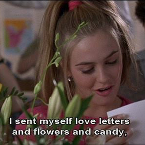 Clueless Cher sending herself flowers for Valentines Day. Movie quotes. Quotes from Clueless. I sent myself love letters and flowers and candy.